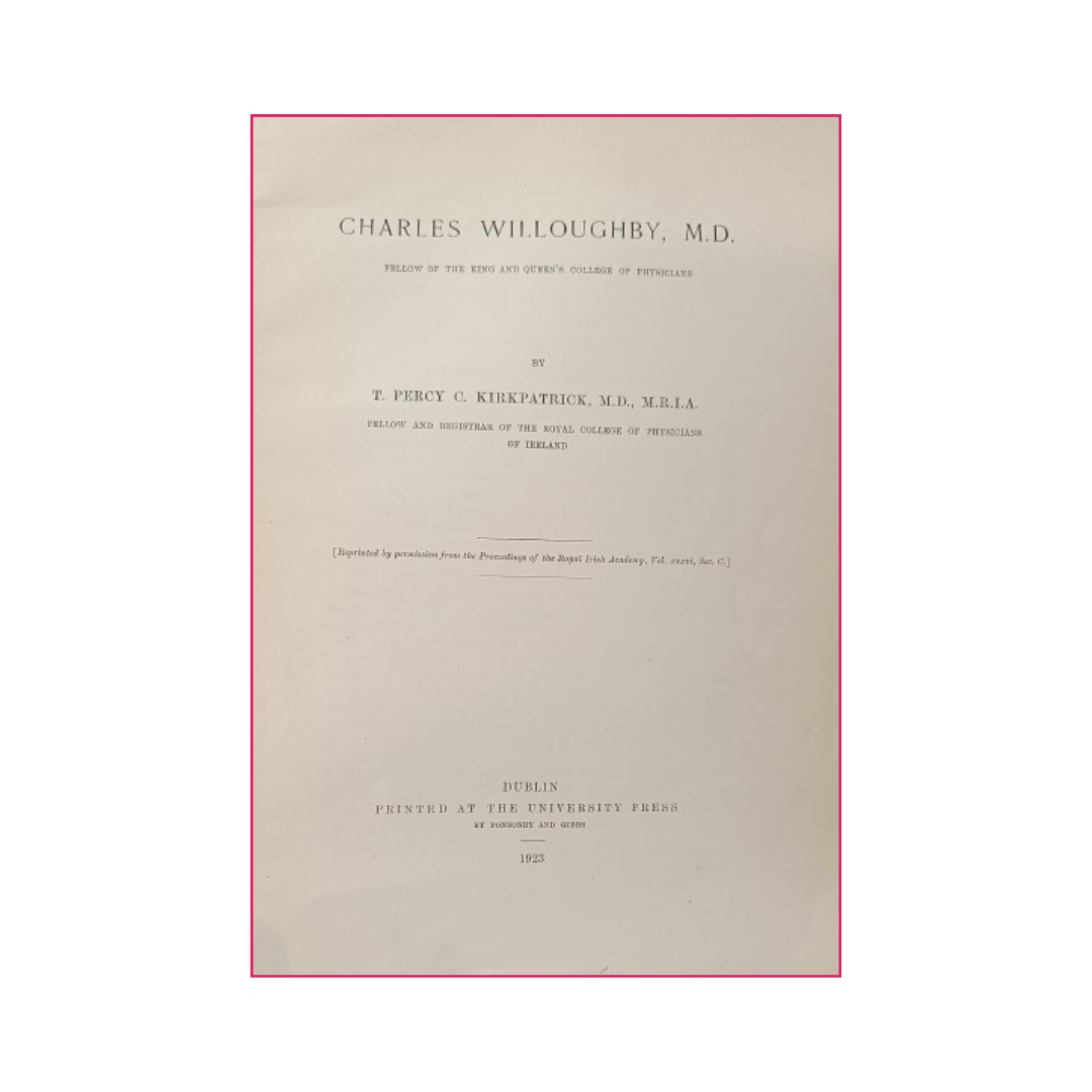 Charles Willoughby, M.D.: Fellow of the King and Queen's College of Physicians - T. Percy C. Kirkpatrick
