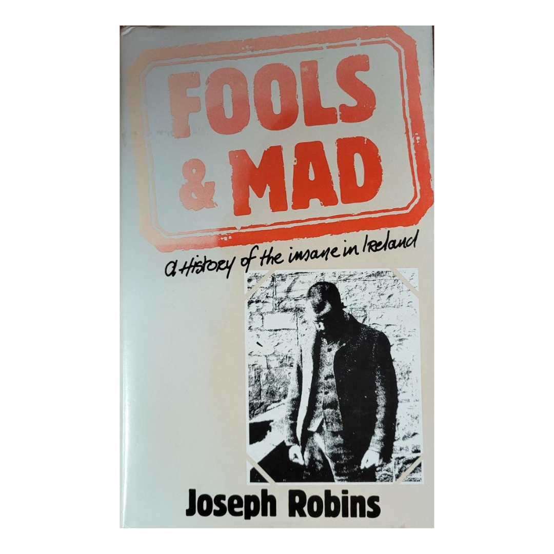 Fools & Mad: A History of the insane in Ireland - Joseph Robbins