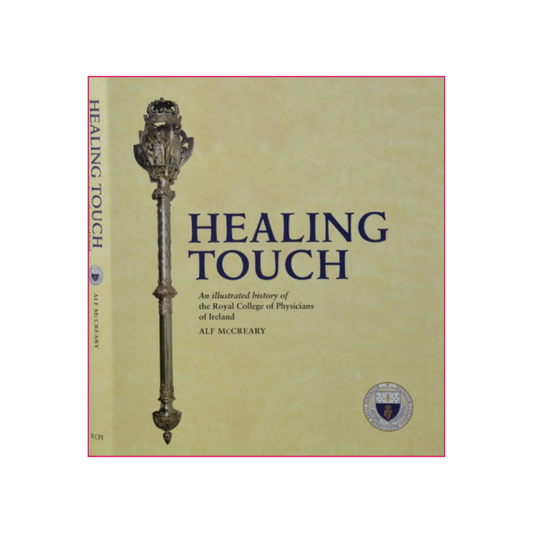 Healing Touch: An illustrated history of the Royal College of Physicians of Ireland - Alf McCreary