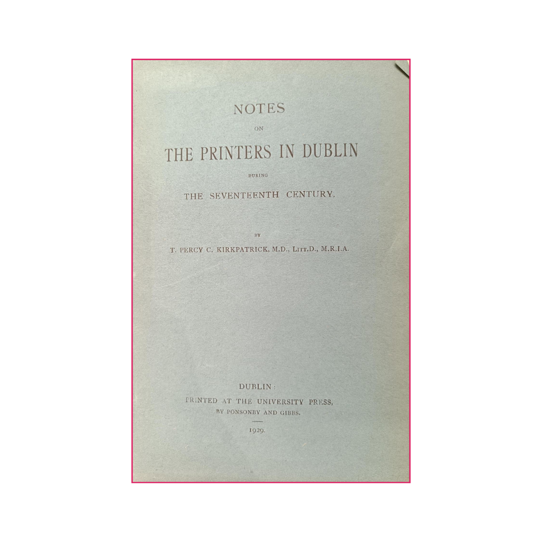 Notes on The Printers in Dublin during the Seventeenth Century - T. Percy C. Kirkpatrick