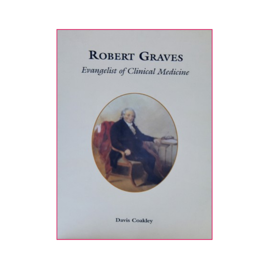 Robert Graves: Evangelist of Clinical Medicine - Prof Davis Coakley