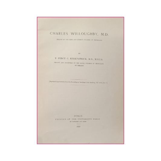 Charles Willoughby, M.D.: Fellow of the King and Queen's College of Physicians, by T. Percy C. Kirkpatrick