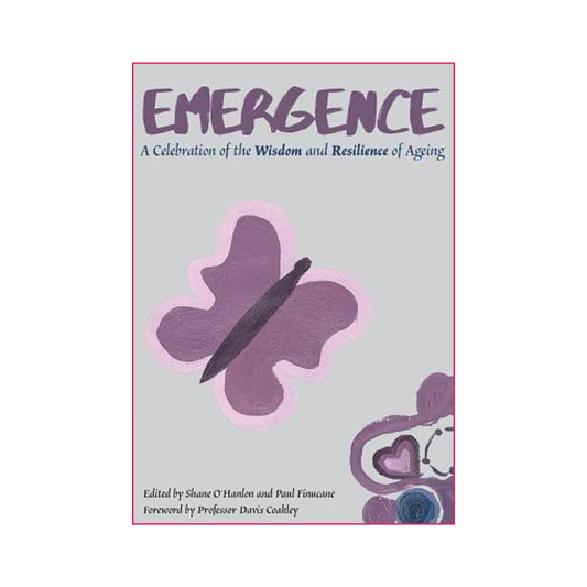 Emergence, A Celebration of the Wisdom and Resilience of Ageing - Shane O'Hanlon & Paul Finucane