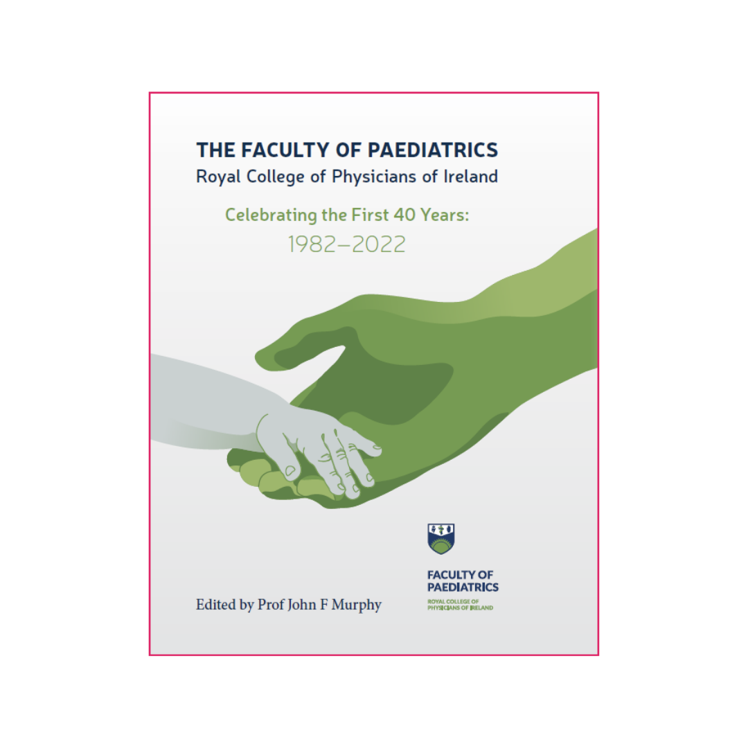 The Faculty of Paediatrics. Celebrating the first 40 years: 1982-2022. Edited by Prof John Murphy