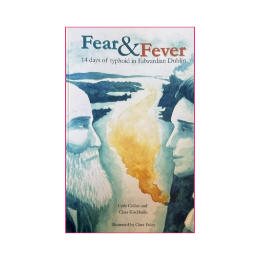 Fear & Fever, 14 days of typhoid in Edwardian Dublin, by Dr Carly Collier and Dr Claas Kichhelle