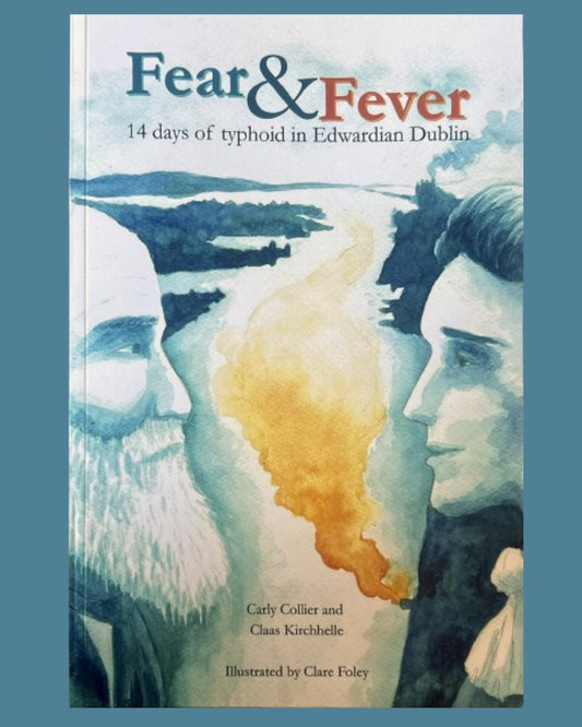 Fear & Fever, 14 days of typhoid in Edwardian Dublin, by Dr Carly Collier and Dr Claas Kichhelle