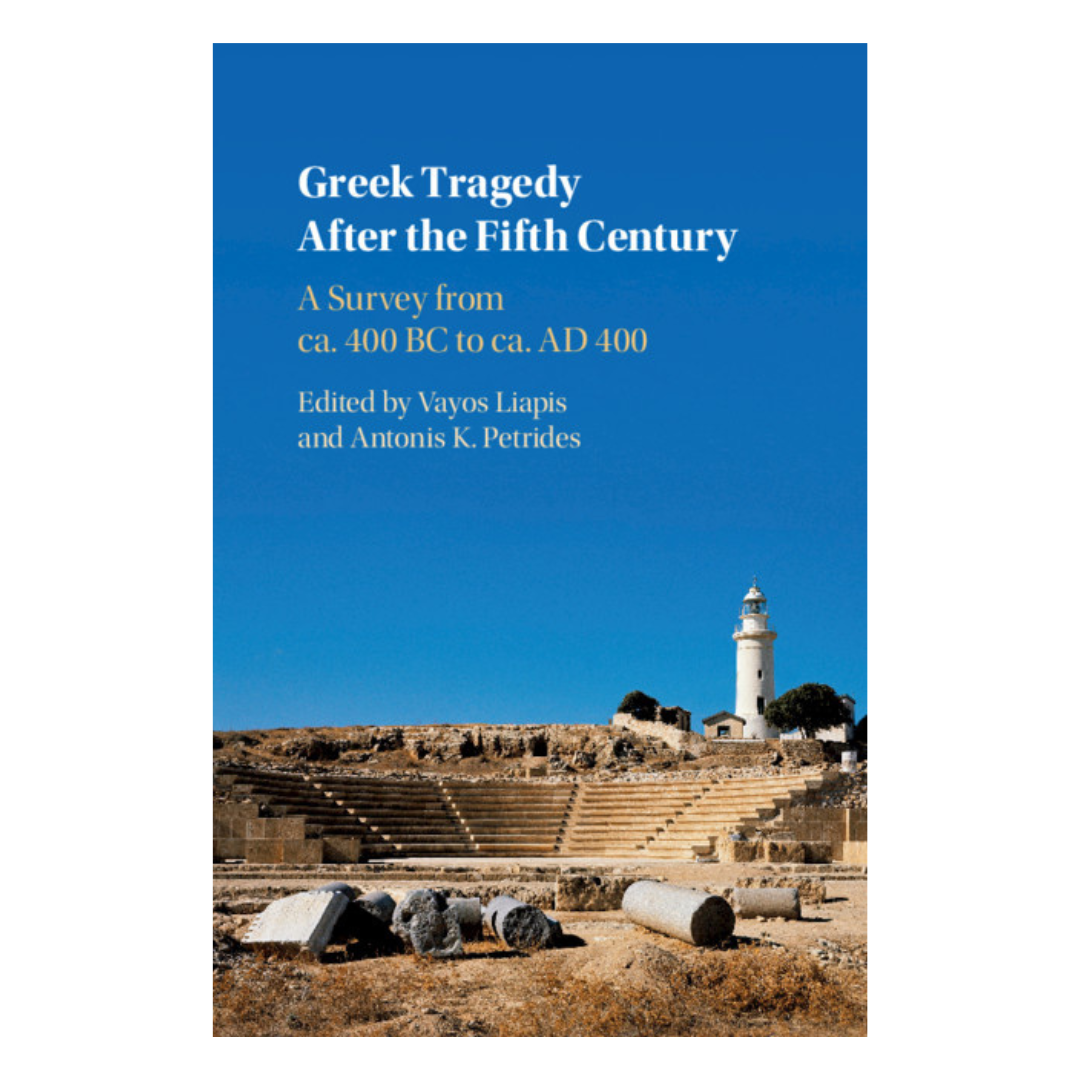Greek Tragedy After the Fifth Century - Vayos Liapis and Antonis K. Petrides