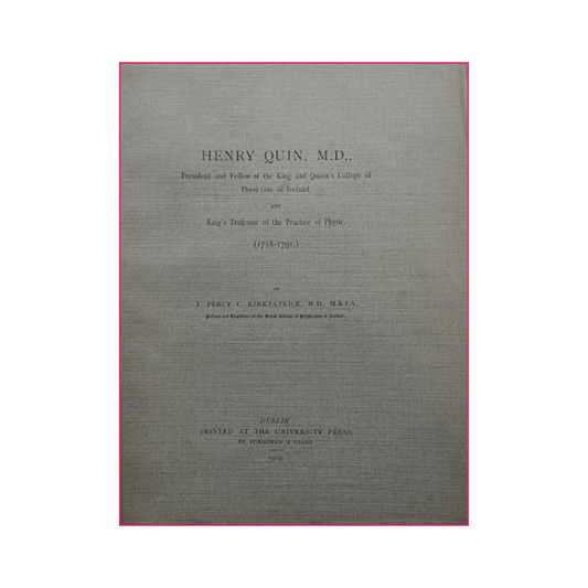 Henry Quin, M.D., President and Fellow of the King and Queen's College of Physicians in Ireland and King's Professor of the Practice of Physic. (1718-1791) - T. Percy C. Kirkpatrick