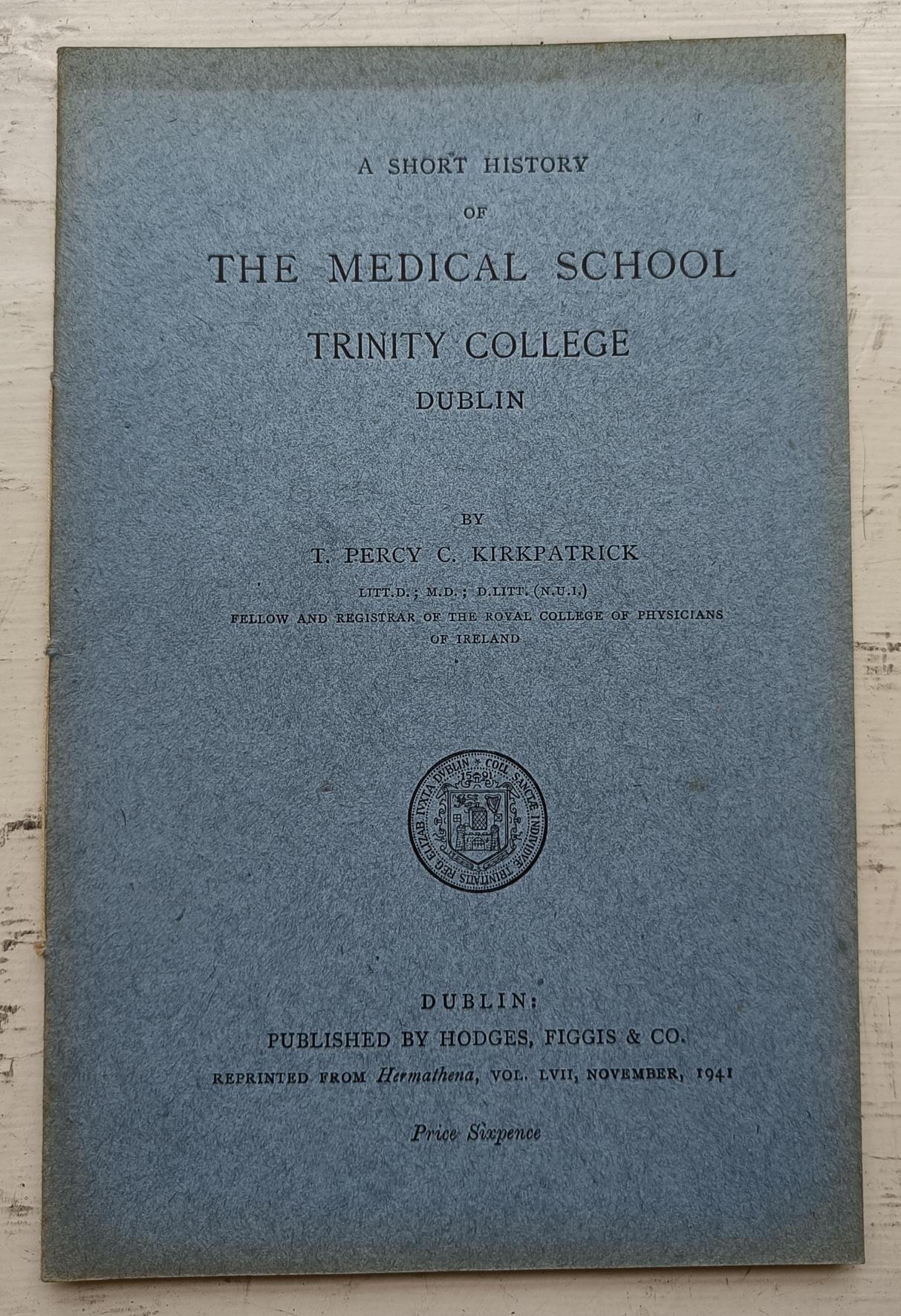 A Short History of The Medical School Trinity College Dublin - T. Percy C. Kirkpatrick