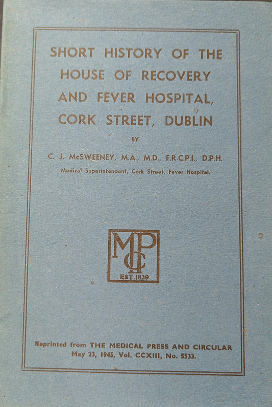 Short History of the House of Recovery and Fever Hospital, Cork Street, Dublin, by C.J. McSweeney