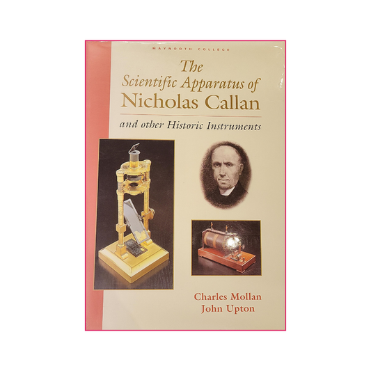 The Scientific Apparatus of Nicholas Callan, and other Historic Instruments, by Charles Mollan / John Upton