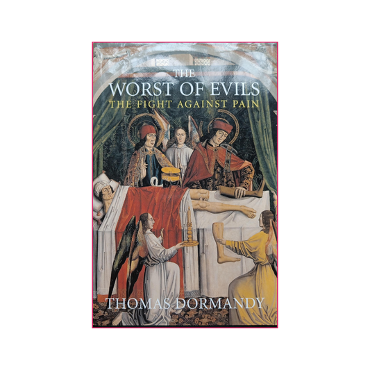 The Worst of Evils: The Fight Against Pain, by Thomas Dormandy