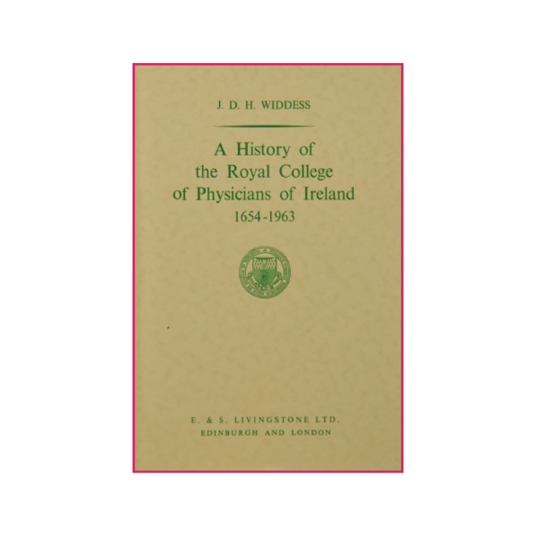 A History of the Royal College of Physicians of Ireland 1654 – 1963 by Prof J D H Widdess