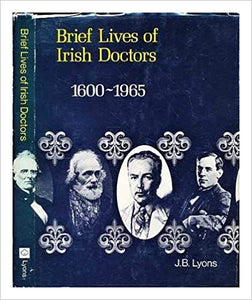 Brief lives of Irish doctors 1600-1965 by J B Lyons