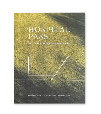 The Hospital Pass - 140 Years of Dublin Hospitals Rugby