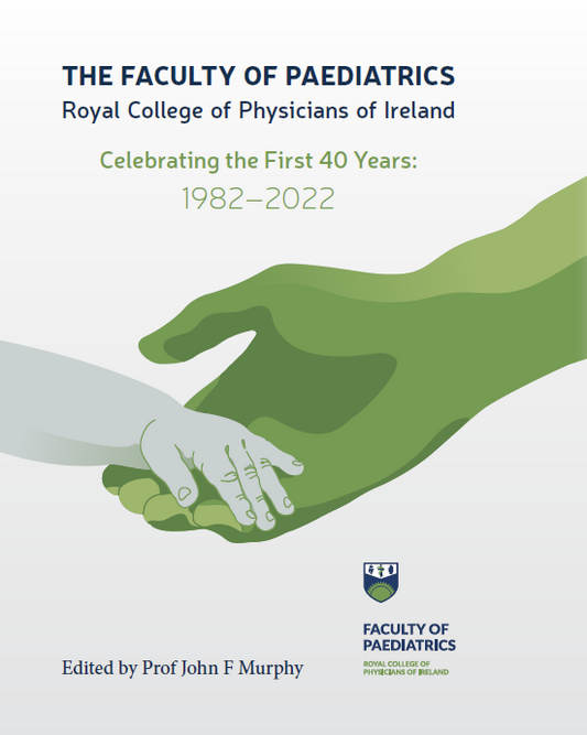 The Faculty of Paediatrics. Celebrating the first 40 years: 1982-2022. Edited by Prof John Murphy
