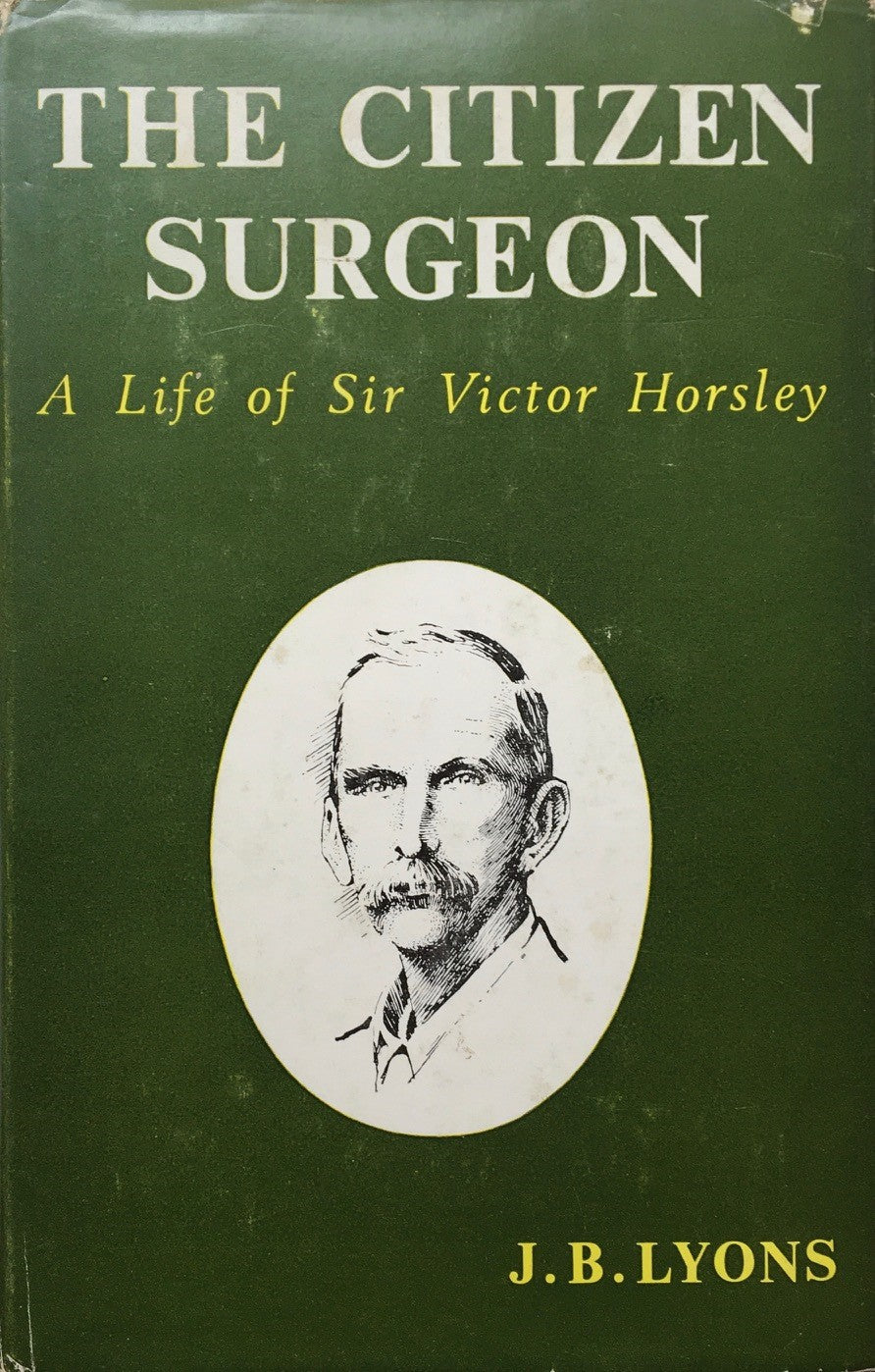 The citizen surgeon, a life of Sir Victor Horsley by J. B. Lyons